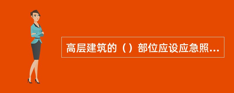 高层建筑的（）部位应设应急照明。