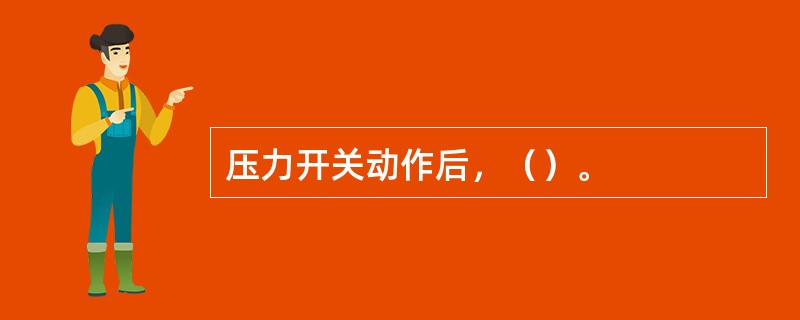 压力开关动作后，（）。