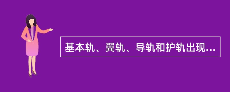 基本轨、翼轨、导轨和护轨出现哪些伤损时伤损，应进行修理或更换？