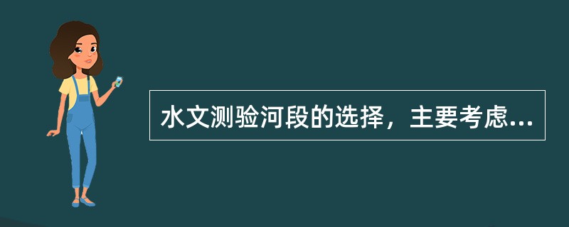 水文测验河段的选择，主要考虑什么原则？