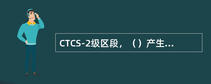 CTCS-2级区段，（）产生运行许可并连续向列车传送。