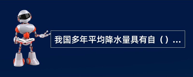 我国多年平均降水量具有自（）递减趋势。