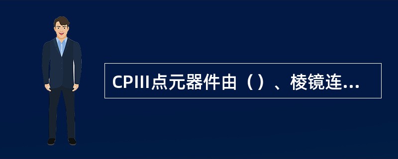 CPⅢ点元器件由（）、棱镜连接件、水准测量杆等三部分组成。