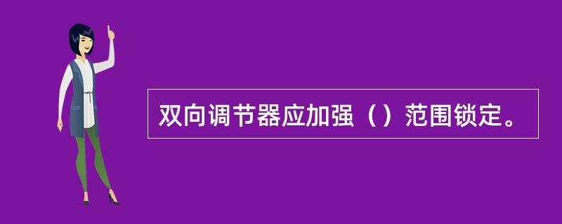 双向调节器应加强（）范围锁定。