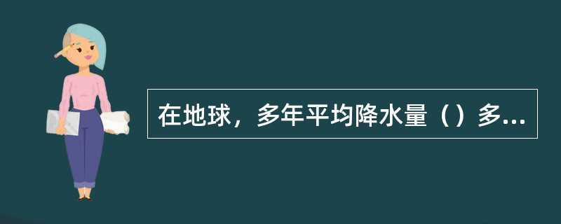 在地球，多年平均降水量（）多年平均蒸发量。