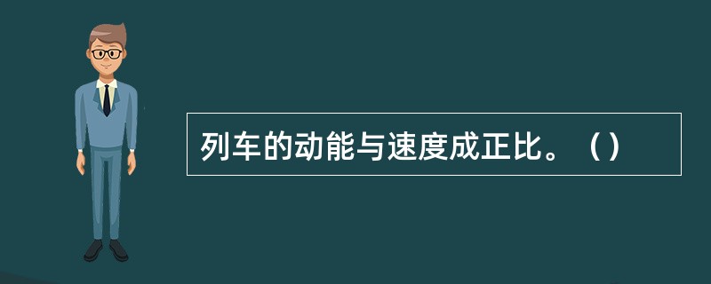 列车的动能与速度成正比。（）