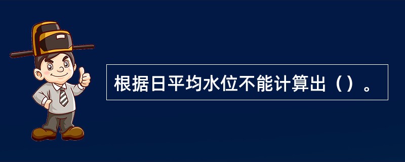 根据日平均水位不能计算出（）。