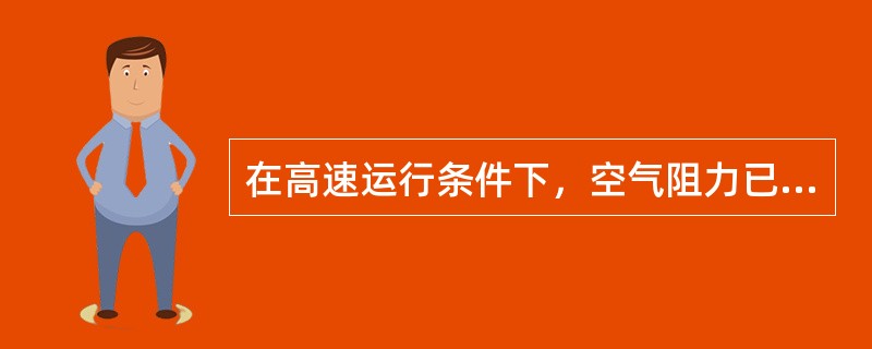 在高速运行条件下，空气阻力已成为动力车总阻力中最主要的一部分。