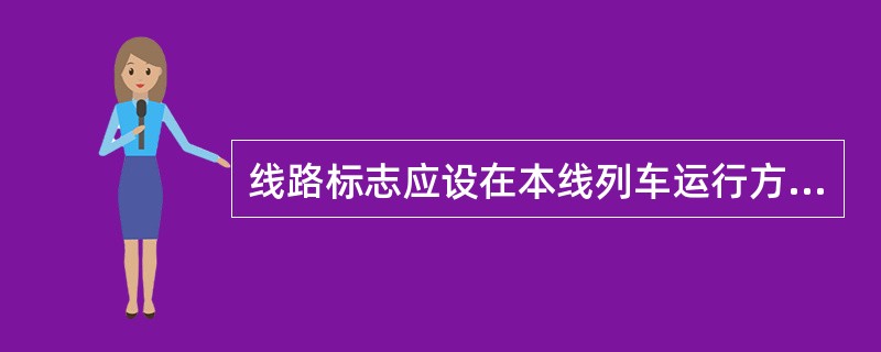 线路标志应设在本线列车运行方向的（）侧。