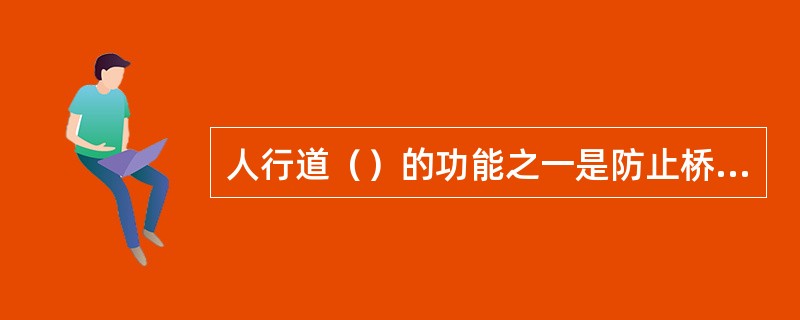 人行道（）的功能之一是防止桥面污水流经梁体。