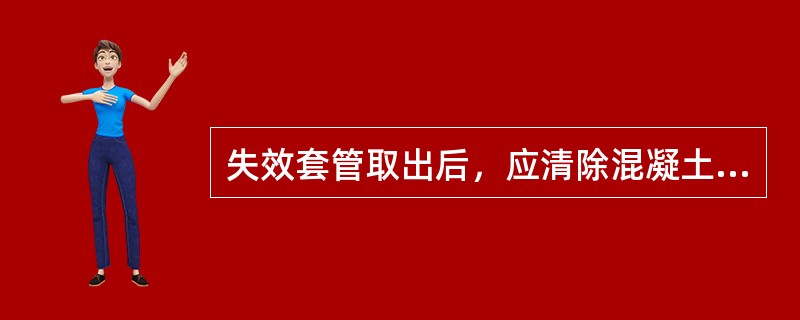 失效套管取出后，应清除混凝土枕或轨道板孔内（），并用高压风吹净。