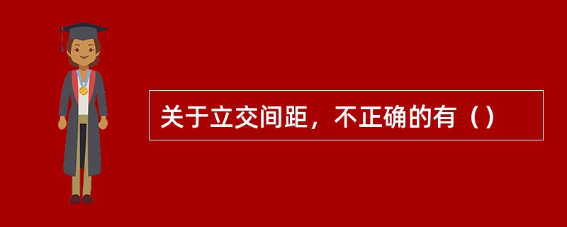 关于立交间距，不正确的有（）