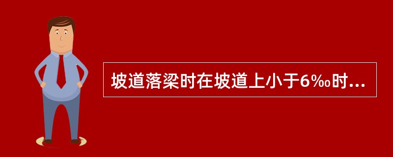 坡道落梁时在坡道上小于6‰时，可采用（）调整方法。