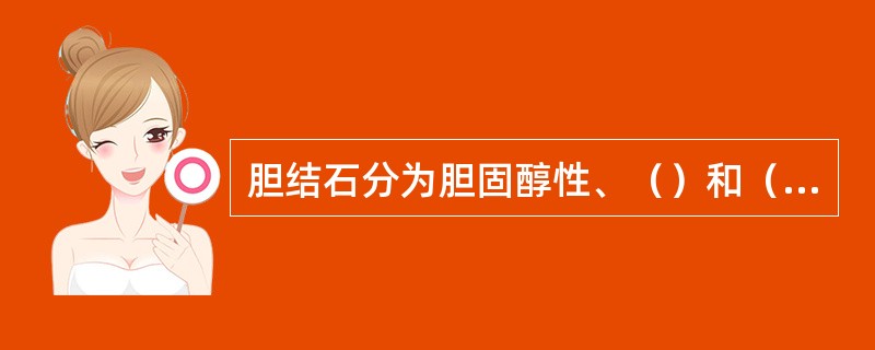 胆结石分为胆固醇性、（）和（）胆结石。
