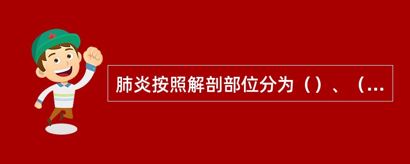 肺炎按照解剖部位分为（）、（），间质性肺炎。