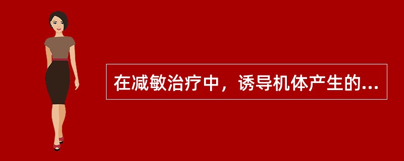 在减敏治疗中，诱导机体产生的封闭抗体的是（）