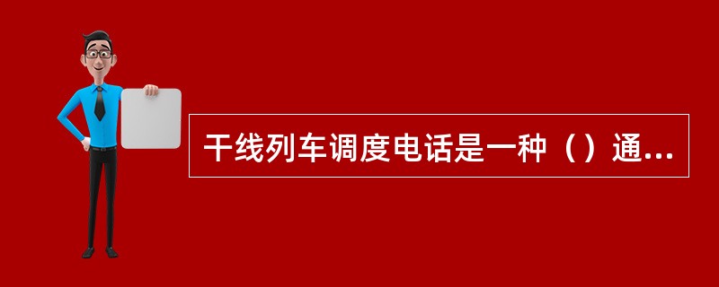 干线列车调度电话是一种（）通信设备。