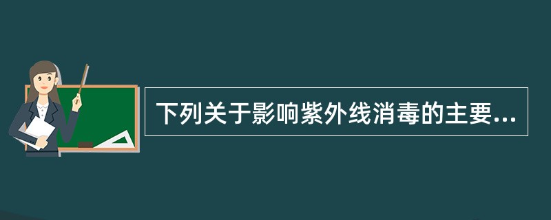 下列关于影响紫外线消毒的主要因素的说法中正确的是（）。