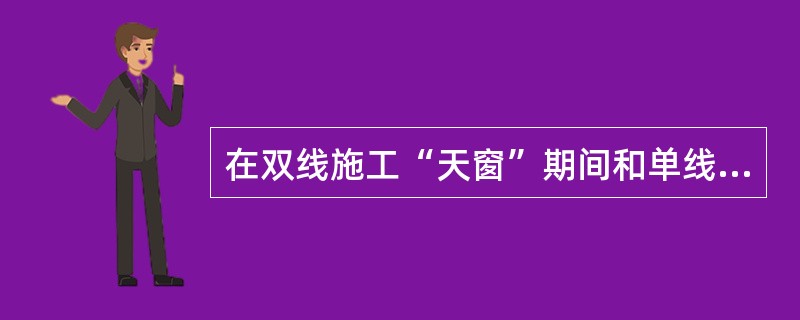 在双线施工“天窗”期间和单线施工“天窗”之后开行组合式重载列车时，由（）组织和指