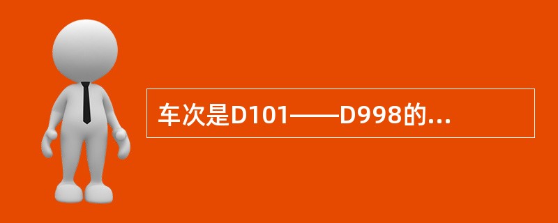 车次是D101――D998的列车为（）列车。