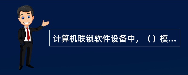 计算机联锁软件设备中，（）模块是实现联锁的部分，它是整个软件的核心。