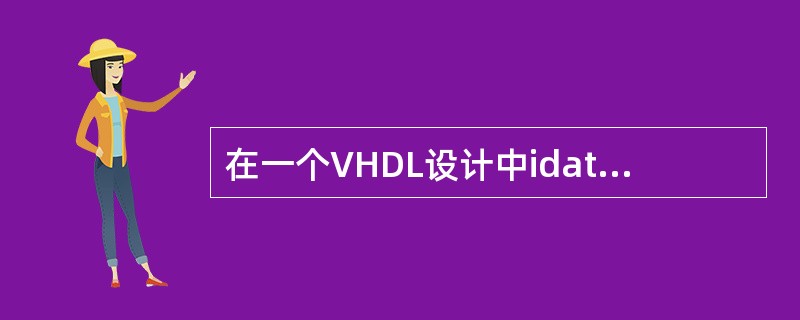 在一个VHDL设计中idata是一个信号，数据类型为integer，数据范围0t