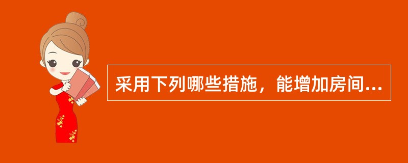 采用下列哪些措施，能增加房间的隔声效果（）