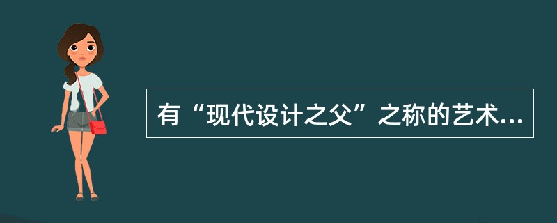 有“现代设计之父”之称的艺术家是（）。