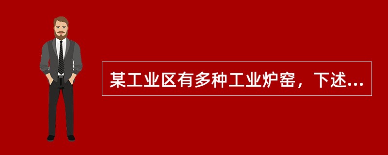 某工业区有多种工业炉窑，下述哪种工业炉窑污染物排放应执行《工业炉窑大气污染物排放