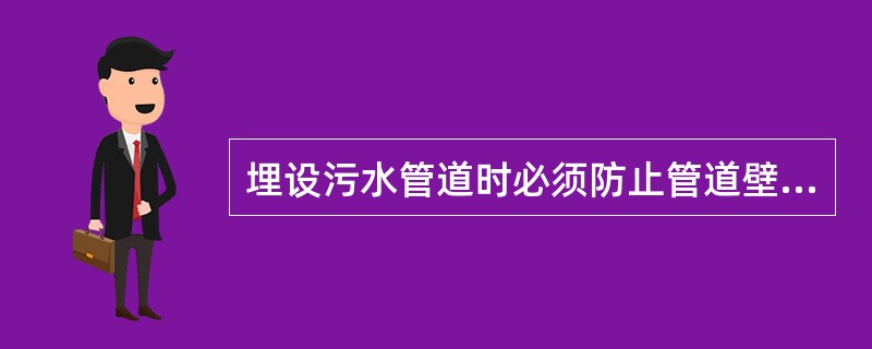 埋设污水管道时必须防止管道壁因地面活荷载而受到破坏，车行道下的污水管道最小覆土厚