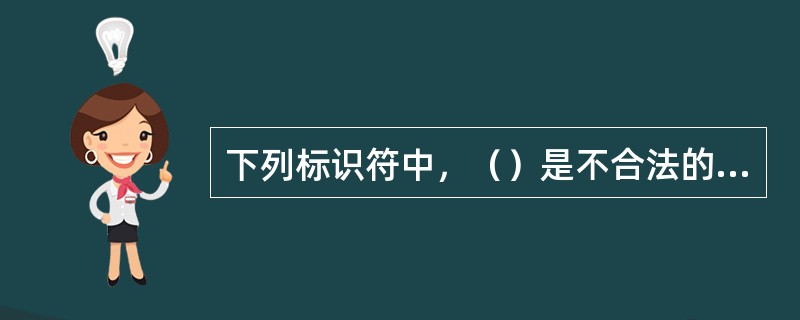 下列标识符中，（）是不合法的标识符。