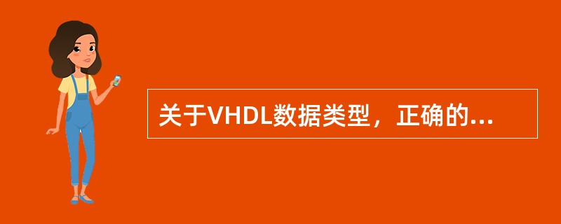 关于VHDL数据类型，正确的是（）。