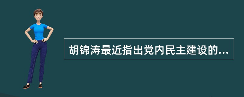 胡锦涛最近指出党内民主建设的出发点和落脚点是什么？