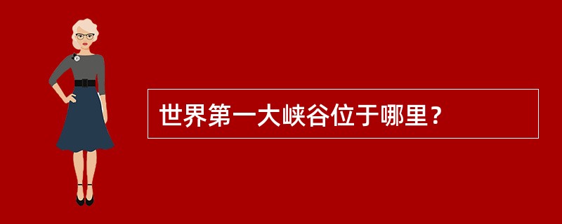 世界第一大峡谷位于哪里？