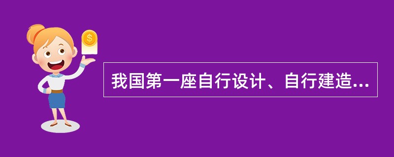 我国第一座自行设计、自行建造的核电站是哪一个？