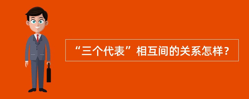 “三个代表”相互间的关系怎样？