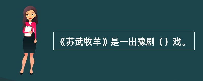 《苏武牧羊》是一出豫剧（）戏。