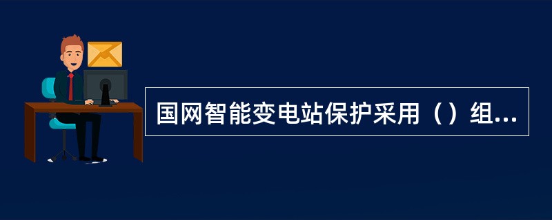国网智能变电站保护采用（）组网方式.