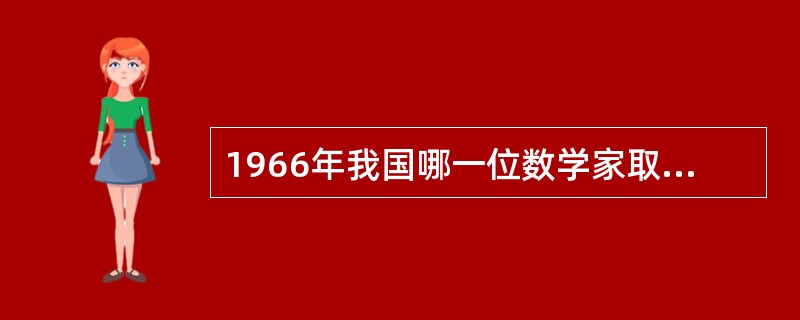 1966年我国哪一位数学家取得了哥德巴赫猜想“1+2”定理领先世界的成果的？