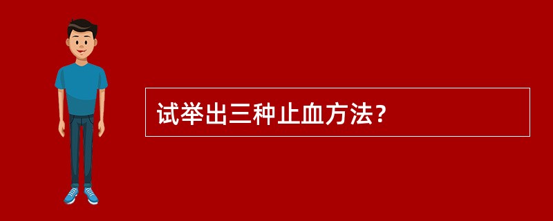 试举出三种止血方法？