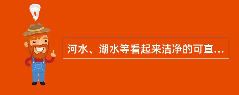 河水、湖水等看起来洁净的可直接饮用。