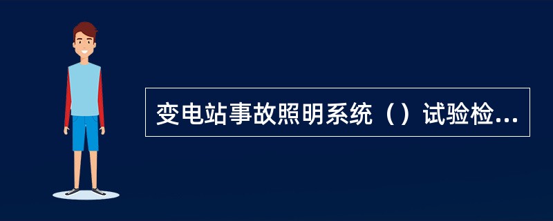 变电站事故照明系统（）试验检查一次。