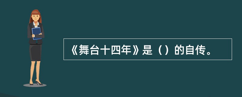 《舞台十四年》是（）的自传。