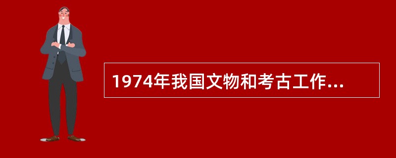 1974年我国文物和考古工作者发现了著名的《孙子兵法》和已经失传1000多年的《