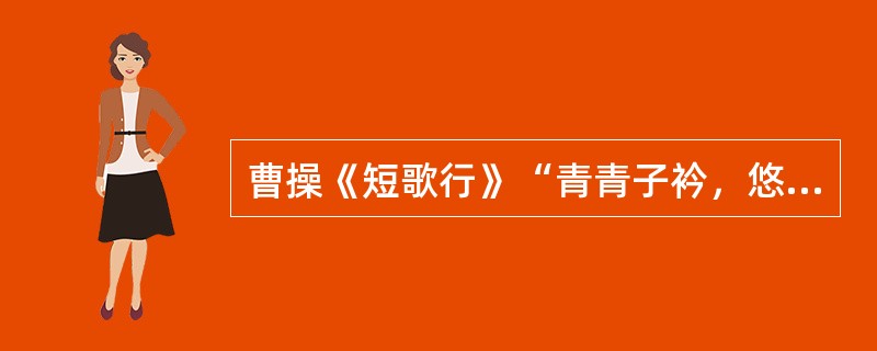 曹操《短歌行》“青青子衿，悠悠我心”所用典故出自（）。