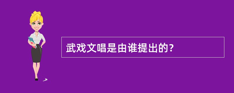 武戏文唱是由谁提出的？
