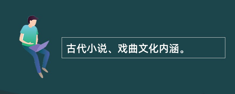 古代小说、戏曲文化内涵。