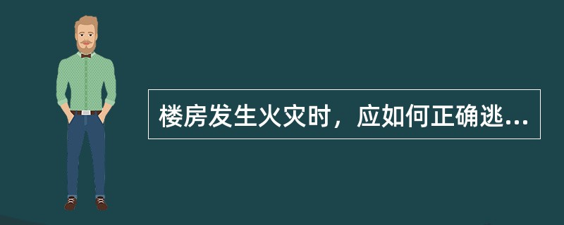 楼房发生火灾时，应如何正确逃生（）