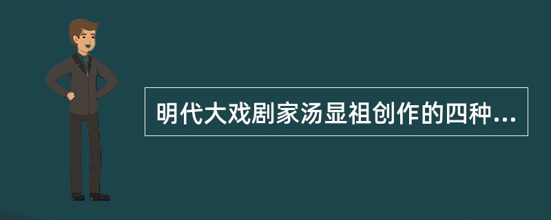 明代大戏剧家汤显祖创作的四种传奇《紫钗记》、《还魂记》（即《牡丹亭》）、《南柯记