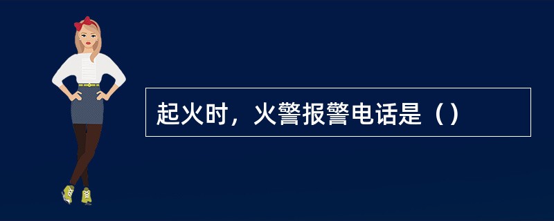 起火时，火警报警电话是（）